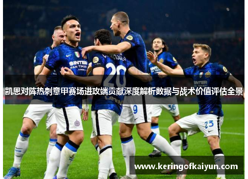 凯恩对阵热刺意甲赛场进攻端贡献深度解析数据与战术价值评估全景 凯恩对阵热刺意甲赛场进攻端贡献深度解析数据与战术价值评估全景