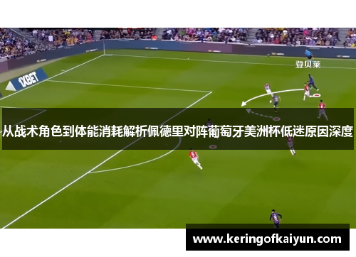 从战术角色到体能消耗解析佩德里对阵葡萄牙美洲杯低迷原因深度 从战术角色到体能消耗解析佩德里对阵葡萄牙美洲杯低迷原因深度