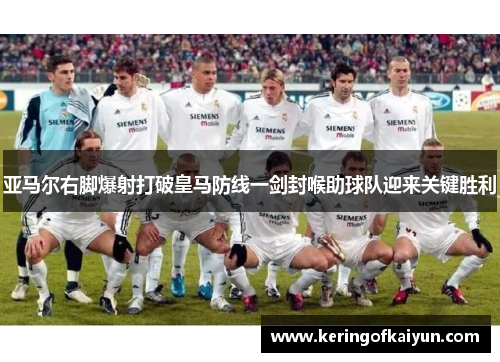 亚马尔右脚爆射打破皇马防线一剑封喉助球队迎来关键胜利 亚马尔右脚爆射打破皇马防线一剑封喉助球队迎来关键胜利
