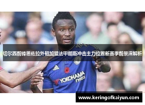 切尔西前锋恩佐拉外租加盟法甲朗斯冲击主力位置新赛季前景深解析