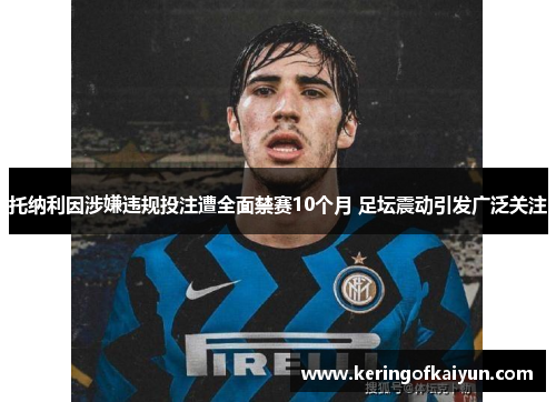 托纳利因涉嫌违规投注遭全面禁赛10个月 足坛震动引发广泛关注