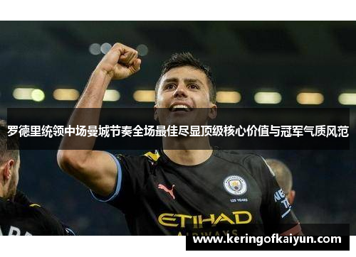 罗德里统领中场曼城节奏全场最佳尽显顶级核心价值与冠军气质风范